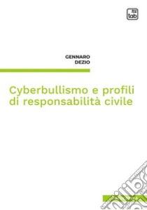 Cyberbullismo e profili di responsabilità civile libro di Dezio Gennaro