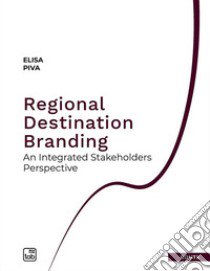 Regional destination branding. An integrated stakeholders perspective libro di Piva Elisa