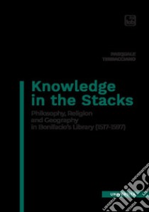 Knowledge in the Stacks. Philosophy, religion and geography in Bonifacio's Library (1517-1597) libro di Terracciano Pasquale