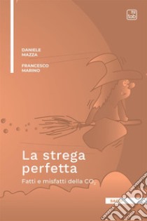 La strega perfetta. Fatti e misfatti della CO2 libro di Marino Francesco; Mazza Daniele