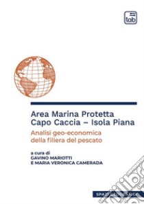 Area marina protetta Capo Caccia-Isola Piana. Analisi geo-economica della filiera del pescato libro di Mariotti G. (cur.); Camerada M. V. (cur.)