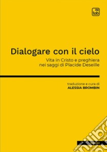 Dialogare con il cielo. Vita in Cristo e preghiera nei saggi di Placide Deseille libro di Brombin A. (cur.)