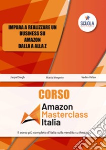 Corso Amazon Masterclass. Con CD-ROM. Con Prodotti vari. Con CD-Audio libro di Vergerio Mattia; Virlan Vadim; Singh Jaspal