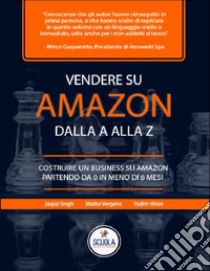 Vendere su Amazon dalla a alla z. Costruire un business su Amazon partendo da 0 in meno di 6 mesi. Nuova ediz. libro di Vergerio Mattia; Virlan Vadim; Megla Wanis Giovanni