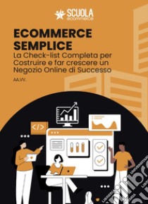 E-commerce semplice. La Check-list completa per costruire e far crescere un negozio online di successo. Con espansione online libro