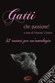 Gatti che passione!. 52 autori per un'antologia libro di Vicario M. (cur.)