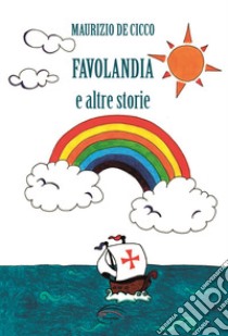 Favolandia e altre storie. Ediz. illustrata libro di De Cicco Maurizio