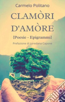 Clamòri d'amòre libro di Politano Carmelo