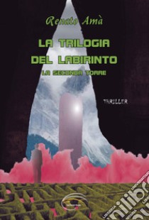 La seconda torre. La trilogia del labirinto libro di Amà Renato