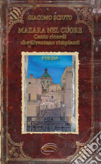 Mazara nel cuore. Cento ricordi che diventano rimpianti libro di Sciuto Giacomo