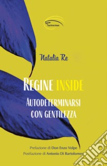 Regine inside. Autodeterminarsi con gentilezza libro di Re Natalia