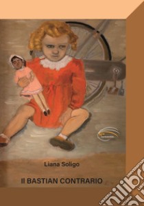 Il bastian contrario libro di Soligo Liana