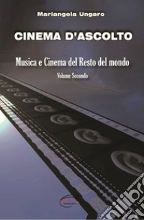 Cinema d'ascolto. Vol. 2: Musica e cinema del resto del mondo libro di Ungaro Mariangela