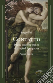 Contatto. Poesie contemporanee al tempo del progresso. Vol. 1 libro di Seri Sergio