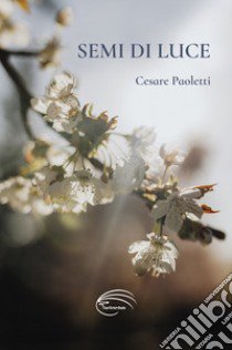 Semi di luce libro di Paoletti Cesare