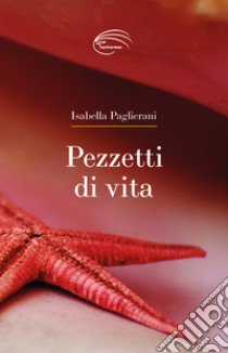 Pezzetti di vita libro di Paglierani Isabella