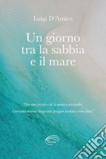 Un giorno tra la sabbia e il mare libro di D'Amico Luigi