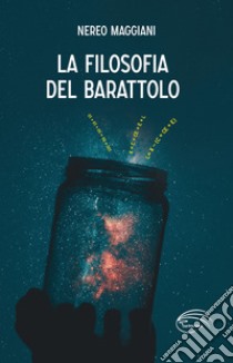 La filosofia del barattolo. Nuova ediz. libro di Maggiani Nereo