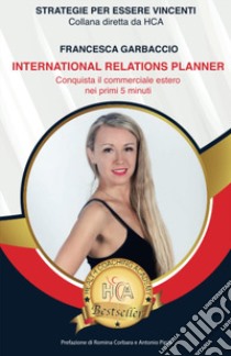 International relations planner. Conquista il commerciale estero nei primi 5 minuti libro di Garbaccio Francesca