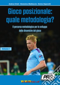 Gioco posizionale: quale metodologia? Il percorso metodologico per lo sviluppo delle dinamiche del gioco. Vol. 1 libro di Cristi Andrea; Saporetti Enrico; Mattiaccia Domenico