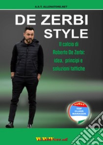 De Zerbi Style. Il calcio di Roberto De Zerbi: idea, principi e soluzioni tattiche libro