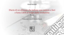 Diario di un africano che indossa una camicia a fiori e fuma L&M al tempo della rivoluzione libro di Bensalah Khaled; Guardi J. (cur.)