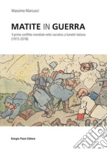 Matite in guerra. Il primo conflitto mondiale nella narrativa a fumetti italiana (1915-2018) libro di Marcucci Massimo