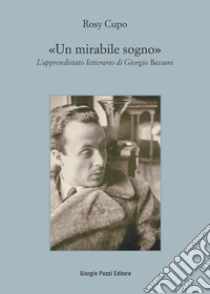 Un mirabile sogno. L'apprendistato letterario di Giorgio Bassani libro di Cupo Rosy