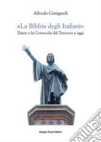 «La bibbia degli italiani». Dante e la commedia dal Trecento a oggi libro di Cottignoli Alfredo