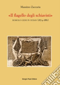 «Il flagello degli schiavisti». Romolo Gessi in Sudan (1874-1881) libro di Zaccaria Massimo