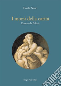 I morsi della carità. Dante e la Bibbia libro di Nasti Paola