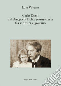 Carlo Dossi e il disagio dell'élite postunitaria fra scrittura e governo libro di Vaccaro Luca