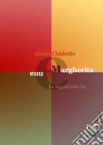 Margherita e Anna. Le stagioni della vita libro di Chiabotto Alessia