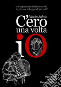 C'ero una volta io libro di Salvio Nicola