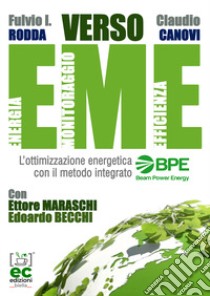 Verso EME. L'ottimizzazione energetica con il metodo integrato BPE Beam Power Energy libro di Rodda Fulvio; Canovi Claudio; Maraschi Ettore