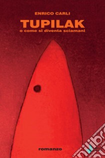 Tupilak. O come si diventa sciamani libro di Carli Enrico