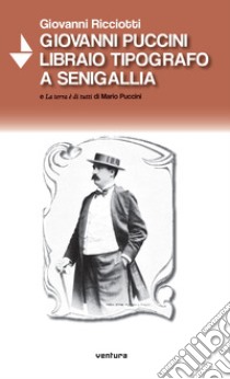 Giovanni Puccini libraio tipografo a Senigallia e «La terra è di tutti» di Mario Puccini libro di Ricciotti Giovanni