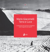 Mario Giacomelli. Terra e luce. I cambiamenti del territorio senigalliese nelle fotografie del maestro libro di Lion M. (cur.); Guerra S. (cur.)