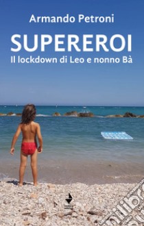 Supereroi. Il lockdown di Leo e nonno Bà libro di Petroni Armando