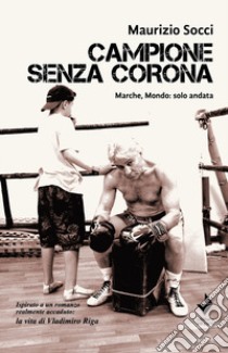 Campione senza corona. Marche, mondo: solo andata libro di Socci Maurizio