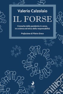 Il forse. Cronache dalla pandemia in corso, tra scienza ed etica della responsabilità libro di Calzolaio Valerio