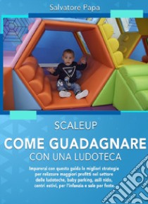 Scaleup. Come guadagnare con una ludoteca libro di Papa Salvatore