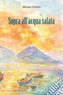 Sopra all'acqua salata libro di Vitiello Miriam