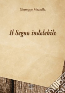 Il segno indelebile libro di Mazzella Giuseppe