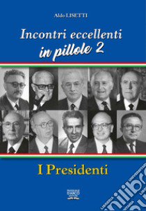 Incontri eccellenti in pillole. Vol. 2: I presidenti libro di Lisetti Aldo