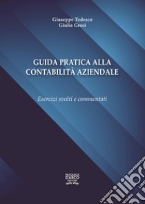 Guida pratica alla contabilità aziendale. Esercizi svolti e commentati libro di Tedesco Giuseppe; Greci Giulia