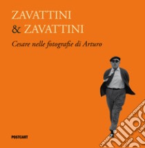 Zavattini & Zavattini. Cesare nelle fotografie di Arturo. Ediz. illustrata libro di Zavattini Arturo