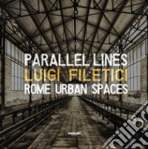 Parallel lines. Rome urban spaces. Ediz. italiana e inglese libro di Filetici Luigi