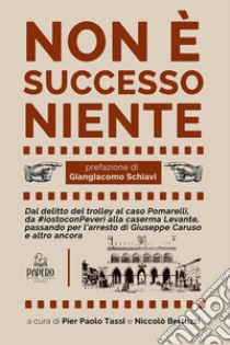 Non è successo niente. Dal delitto Manesco al caso Pomarelli, da #iostoconPeveri alla caserma Levante, passando per l'arresto di Giuseppe Caruso e altro ancora libro di Bertuzzi N. (cur.); Tassi P. P. (cur.)