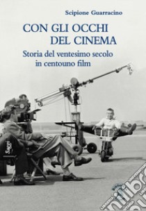 Con gli occhi del cinema. Storia del ventesimo secolo in centouno film libro di Guarracino Scipione